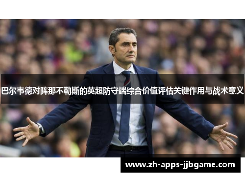 巴尔韦德对阵那不勒斯的英超防守端综合价值评估关键作用与战术意义