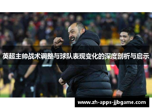 英超主帅战术调整与球队表现变化的深度剖析与启示 英超主帅战术调整与球队表现变化的深度剖析与启示
