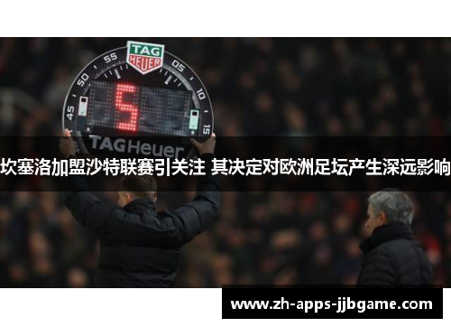 坎塞洛加盟沙特联赛引关注 其决定对欧洲足坛产生深远影响