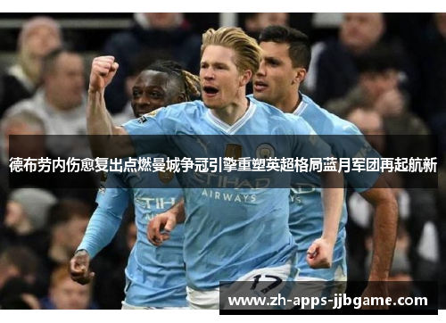 德布劳内伤愈复出点燃曼城争冠引擎重塑英超格局蓝月军团再起航新